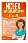 NCLEX: Cardiovascular System: 105 Nursing Practice Questions and Rationales to EASILY Crush the NCLEX! - HASSEN,  Chase - 9781532879494