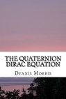 The Quaternion Dirac Equation - Dennis Morris - 9781533085375