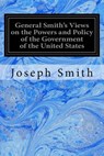General Smith's Views on the Powers and Policy of the Government of the United States - Joseph Smith - 9781533253149