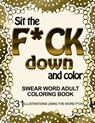 Sit the F*ck Down and Color: Swear Word Adult Coloring Book: 31 Illustrations Using the Word F*ck - Adult Coloring Book - 9781533280190