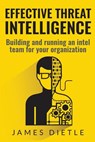 Effective Threat Intelligence: Building and running an intel team for your organization - James Dietle - 9781533314550