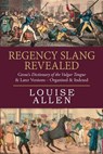 Regency Slang Revealed: Grose's Dictionary of the Vulgar Tongue & Later Versions - Organised & Indexed - Louise Allen - 9781534626799