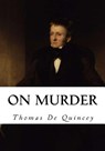 On Murder: Considered as One of the Fine Arts - Thomas de Quincey - 9781534926837