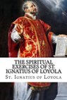 The Spiritual Exercises of St. Ignatius of Loyola - St. Ignatius of Loyola - 9781535019521