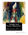 Twilight land, By Howard Pyle, A NOVEL ( illustrated ): Howard Pyle (March 5, 1853 - November 9, 1911) was an American illustrator and author, primari - Howard Pyle - 9781536927955