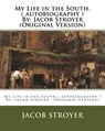 My Life in the South.( autobiography ) By: Jacob Stroyer (Original Version) - Jacob Stroyer - 9781537072562