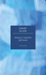 Anglo-Saxon Britain - Grant Allen - 9781537821047
