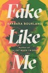 Fake Like Me - Barbara Bourland - 9781538759516
