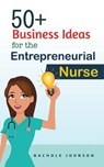 50+ Business Ideas for the Entrepreneurial Nurse - JOHNSON,  Nachole - 9781539426912