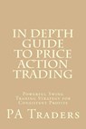 In Depth Guide to Price Action Trading: Powerful Swing Trading Strategy for Consistent Profits - Laurentiu Damir - 9781539481652