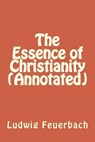 The Essence of Christianity (Annotated) - Ludwig Feuerbach - 9781539503163