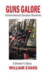 Guns Galore: International Surplus Markets - A Dealer's Story - William Evans - 9781539863779