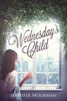 Wednesday's Child - Jennifer Moorman - 9781540126931