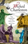 Wicked Charleston: The Dark Side of the Holy City - Mark R. Jones - 9781540203861