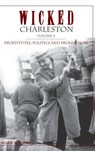 Wicked Charleston Volume Two: Prostitutes, Politics and Prohibition - Mark R. Jones - 9781540204127