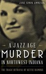 A Jazz Age Murder in Northwest Indiana: The Tragic Betrayal of Nettie Diamond - AMMESON,  Jane Simon - 9781540210166