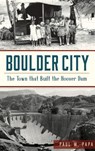 Boulder City: The Town That Built the Hoover Dam - Paul W. Papa - 9781540216748