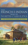 The French & Indian War in North Carolina: The Spreading Flames of War - John R. Maass - 9781540221360