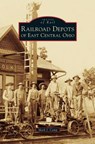 Railroad Depots of East Central Ohio - Mark J. Camp - 9781540235213