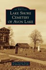 Lake Shore Cemetery of Avon Lake - Sherry Newman for Heritage Avon Spenzer - 9781540240361