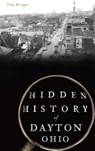 Hidden History of Dayton, Ohio - Tony Kroeger - 9781540245847