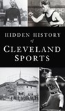 Hidden History of Cleveland Sports - Marc Bona - 9781540248275