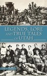 Legends, Lore and True Tales of Utah - Lynn Arave - 9781540252739