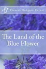 The Land of the Blue Flower - BURNET,  Frances Hodgson - 9781540427311
