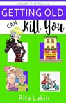 Getting Old Can Kill You - Rita Lakin - 9781542548175