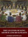 The Legends of King Arthur and His Knights - KNOWLES,  James - 9781542926485