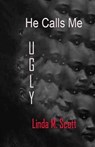 He Calls Me Ugly - SCOTT,  Linda - 9781543252606