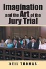 Imagination and the Art of the Jury Trial - THOMAS,  Neil - 9781543463125