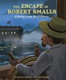 The Escape of Robert Smalls: A Daring Voyage Out of Slavery - Jehan Jones-Radgowski - 9781543512816