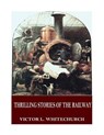 Thrilling Stories of the Railway - WHITECHURCH,  Victor L. - 9781544186306