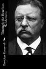 Through the Brazilian Wilderness - Theodore Roosevelt - 9781544248547