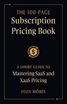 The 100-Page Subscription Pricing Book - Felix Mörée - 9781544550060