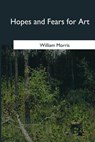 Hopes and Fears for Art - William Morris - 9781544727028