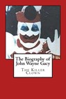 The Biography of John Wayne Gacy: The Killer Clown - Harold Green - 9781546545514
