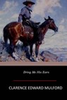 Bring Me His Ears - Clarence Edward Mulford - 9781546767091