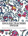 English Teachers Swear: Swear Word Adult Coloring Book Large One Sided Relaxing Teacher Coloring Book For Grownups. - Adult Coloring Book - 9781546984528