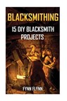 Blacksmithing: 15 DIY Blacksmith Projects - Fynn Flynn - 9781547169283