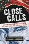 Close Calls: How Eleven US Presidents Escaped from the Brink of Death - Michael P. Spradlin - 9781547600236