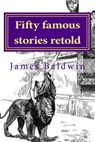 Fifty Famous Stories Retold - James Baldwin - 9781548268794