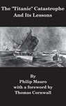 The Titanic Catastrophe And Its Lessons - Philip Mauro - 9781548592219