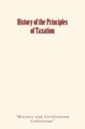 History of the Principles of Taxation - History and Civilization Collection - 9781548782375