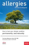 Allergies: Disease in Disguise: How to Heal Your Allergic Condition Permanently and Naturally - Carolee Bateson-Koch - 9781553120407