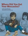 Where Did You Get Your Moccasins? - Bernelda Wheeler - 9781553796619