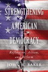 Strengthening American Democracy: Reflection, Action, and Reform - John R. Baker - 9781554816279