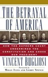The Betrayal of America: How the Supreme Court Undermined the Constitution and Chose Our President - Vincent Bugliosi - 9781560253556