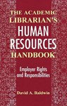 The Academic Librarian's Human Resources Handbook - David A. Baldwin - 9781563083457